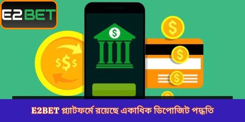 E2Bet প্ল্যাটফর্মে রয়েছে একাধিক ডিপোজিট পদ্ধতি