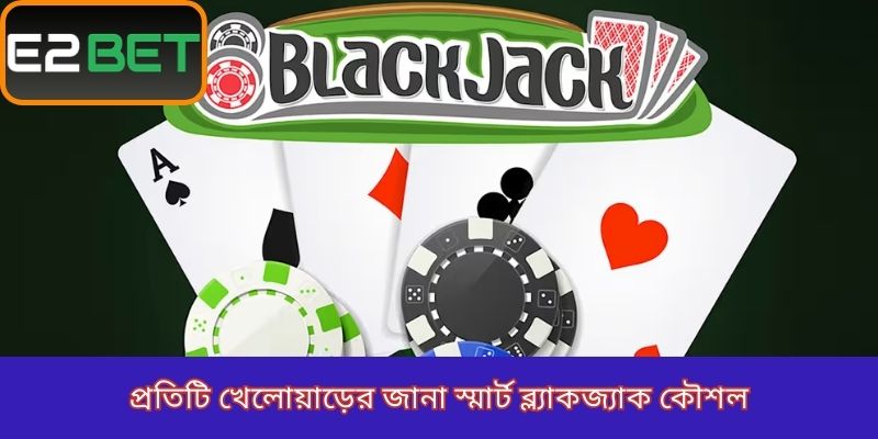 প্রতিটি খেলোয়াড়ের জানা স্মার্ট ব্ল্যাকজ্যাক কৌশল