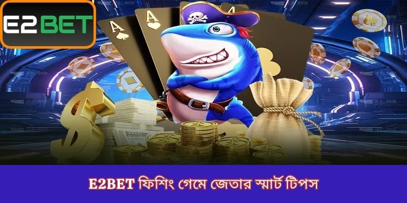 E2Bet ফিশিং গেমে জেতার স্মার্ট টিপস