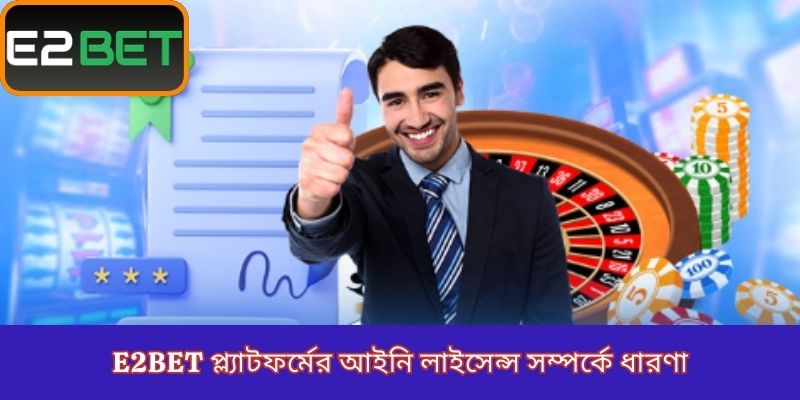 E2Bet প্ল্যাটফর্মের আইনি লাইসেন্স সম্পর্কে ধারণা